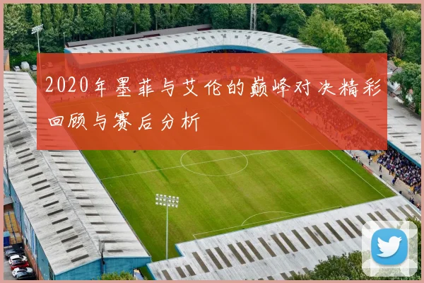 2020年墨菲与艾伦的巅峰对决精彩回顾与赛后分析