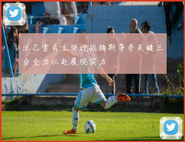 法乙索肖主场迎战梅斯争夺关键三分全力以赴展现实力